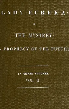 Lady Eureka, Volume 2
or, The Mystery: A Prophecy of the Future