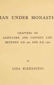 Woman under Monasticism
Chapters on Saint-Lore and Convent Life between A.D. 500 and A.D. 1500