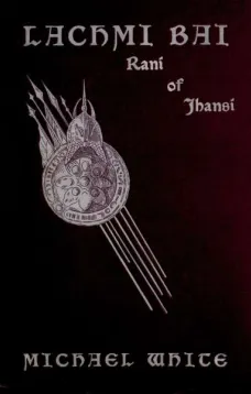 Lachmi Bai Rani of Jhansi
The Jeanne D'Arc of India