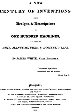 A New Century of Inventions
Being Designs & Descriptions of One Hundred Machines,
relating to Arts, Manufactures, & Domestic Life