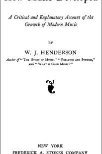 How Music Developed
A Critical and Explanatory Account of the Growth of Modern Music