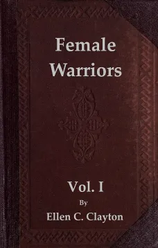 Female Warriors, Vol. 1 (of 2)
Memorials of Female Valour and Heroism, from the Mythological Ages to the Present Era.