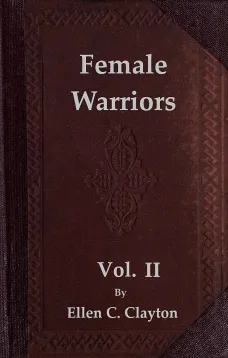 Female Warriors, Vol. 2 (of 2)
Memorials of Female Valour and Heroism, from the Mythological Ages to the Present Era.