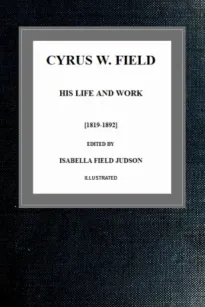 Cyrus W. Field; his Life and Work