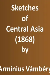 Sketches of Central Asia (1868)
Additional chapters on my travels, adventures, and on the
ethnology of Central Asia