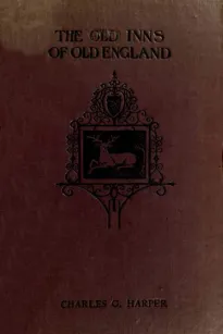 The Old Inns of Old England, Volume I (of 2)
A Picturesque Account of the Ancient and Storied Hostelries
of Our Own Country