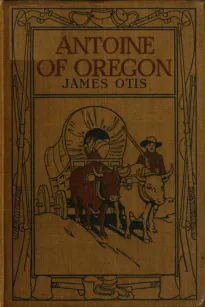 Antoine of Oregon
A Story of the Oregon Trail
