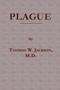 Plague
Its Cause and the Manner of its Extension—Its Menace—Its
Control and Suppression—Its Diagnosis and Treatment