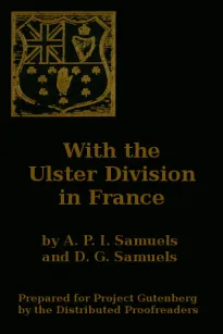 With the Ulster Division in France
A Story of the 11th Battalion Royal Irish Rifles (South
Antrim Volunteers), From Bordon to Thiepval.