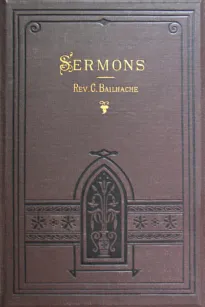 Sermons
Selected from the Papers of the Late Rev. Clement Bailhache