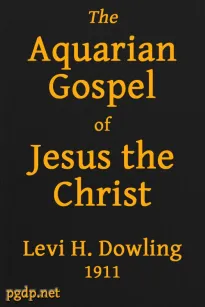 The Aquarian Gospel of Jesus the Christ
The Philosophic and Practical Basis of the Religion of the
Aquarian Age of the World and of The Church Universal
