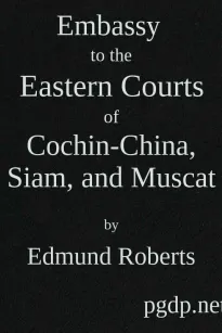 Embassy to the Eastern Courts of Cochin-China, Siam, and Muscat
In the U. S. Sloop-of-war Peacock, David Geisinger,
Commander, During the Years 1832-3-4