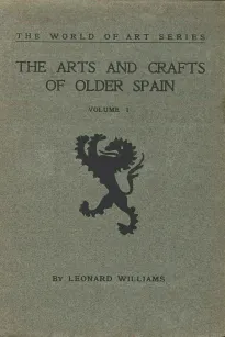 The Arts and Crafts of Older Spain, Volume I (of 3)