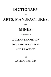 A Dictionary of Arts, Manufactures and Mines
containing a clear exposition of their principles and practice