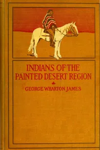 The Indians of the Painted Desert Region
Hopis, Navahoes, Wallapais, Havasupais