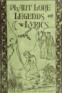 Plant Lore, Legends, and Lyrics
Embracing the Myths, Traditions, Superstitions, and
Folk-Lore of the Plant Kingdom