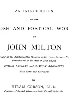 An Introduction to the Prose and Poetical Works of John Milton
Comprising All the Autobiographic Passages in his Works,
the More Explicit Presentations of His Ideas of True
Liberty.