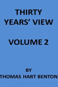 Thirty Years' View (Vol. II of 2)
or, A History of the Working of the American Government
for Thirty Years, from 1820 to 1850