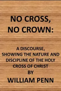 No Cross, No Crown
a discourse, shewing the nature and discipline of the Holy
Cross of Christ