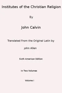 Institutes of the Christian Religion (Vol. 1 of 2)