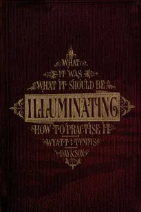 The History, Theory, and Practice of Illuminating
Condensed from 'The Art of Illuminating' by the same
illustrator and author