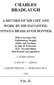 Charles Bradlaugh: a Record of His Life and Work, Volume 2 (of 2)
With an Account of his Parliamentary Struggle, Politics and Teachings. Seventh Edition