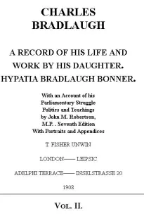 Charles Bradlaugh: a Record of His Life and Work, Volume 2 (of 2)
With an Account of his Parliamentary Struggle, Politics and Teachings. Seventh Edition