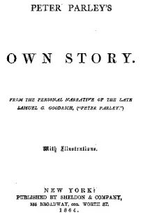Peter Parley's Own Story
From the Personal Narrative of the Late Samuel G. Goodrich,
('Peter Parley')