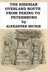 The Siberian Overland Route from Peking to Petersburg,
Through the Deserts and Steppes of Mongolia, Tartary, &c.