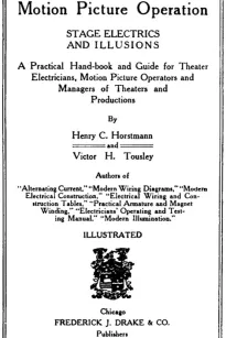 Motion Picture Operation, Stage Electrics and Illusions
A Practical Hand-book and Guide for Theater Electricians,
Motion Picture Operators and Managers of Theaters and
Productions