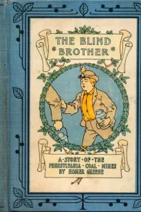 The Blind Brother
A Story of the Pennsylvania Coal Mines