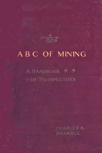 The A B C of Mining
A Handbook for Prospectors