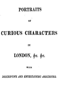 Portraits of Curious Characters in London, &c. &c.
With Descriptive and Entertaining Ancedotes.