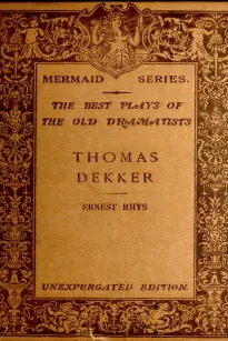 The Mermaid Series. Edited by H. Ellis. The best plays of the old dramatists. Thomas Dekker. Edited, with an introduction and notes by Ernest Rhys.
Unexpurgated Edition