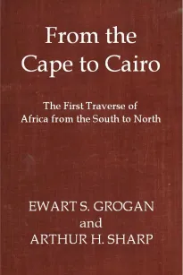 From the Cape to Cairo
The First Traverse of Africa from South to North