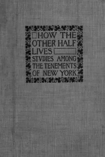How the Other Half Lives: Studies Among the Tenements of New York