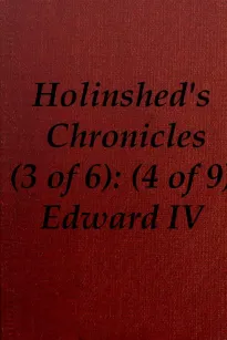 Chronicles of England, Scotland and Ireland (3 of 6): England (4 of 9)
Edward the Fourth, Earle of March, Sonne and Heire to
Richard Duke of Yorke