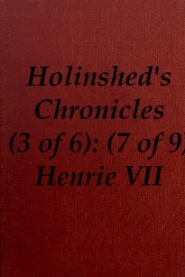 Chronicles of England, Scotland and Ireland (3 of 6): England (7 of 9)
Henrie the Seauenth, Sonne to Edmund Earle of Richmond,
Which Edmund was Brother by the Moothers Side to Henrie
the Sixt