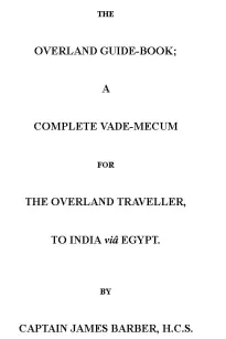 The Overland Guide-book
A complete vade-mecum for the overland traveller, to India viâ Egypt.
