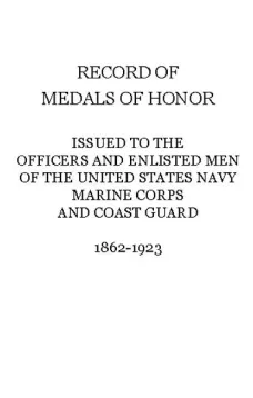 Record of Medals of Honor issued to the officers and enlisted men of the United States Navy, Marine Corps and Coast Guard, 1862-1923